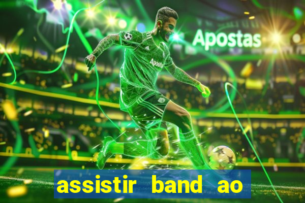 assistir band ao vivo gratis